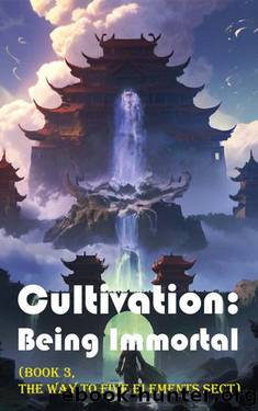 Cultivation â Being Immortal (Book 3, The Way to Five Elements Sect) (Cultivation: Being Immortal) by xianxiaengine