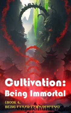 Cultivation â Being Immortal (Book 4, Being Exiled to Wilderness) (Cultivation: Being Immortal) by xianxiaengine