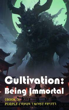 Cultivation â Being Immortal (Book 5, Purple Origin Taoist Fruit) by xianxiaengine