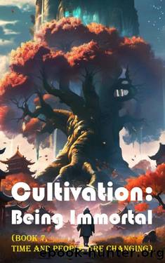 Cultivation â Being Immortal (Book 7, Time and People Are Changing) (Cultivation: Being Immortal) by Gravity Tales