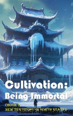 Cultivation â Being Immortal (Book 8, New Territory in North State) by Gravity Tales & xianxiaengine
