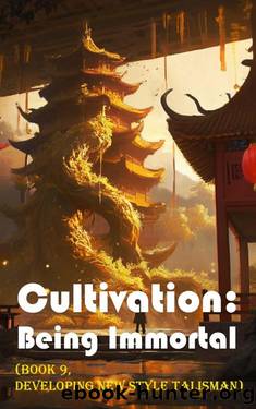 Cultivation â Being Immortal (Book 9, Developing New Style Talisman) by Gravity Tales & xianxiaengine
