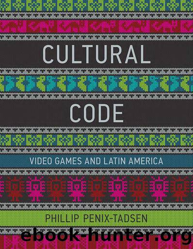 Cultural Code: Video Games and Latin America (The MIT Press) by Penix-Tadsen Phillip