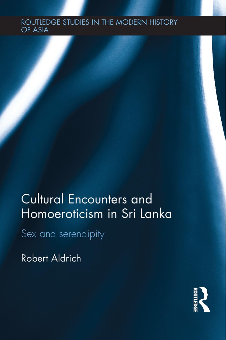 Cultural Encounters and Homoeroticism in Sri Lanka: Sex and serendipity by Robert Aldrich