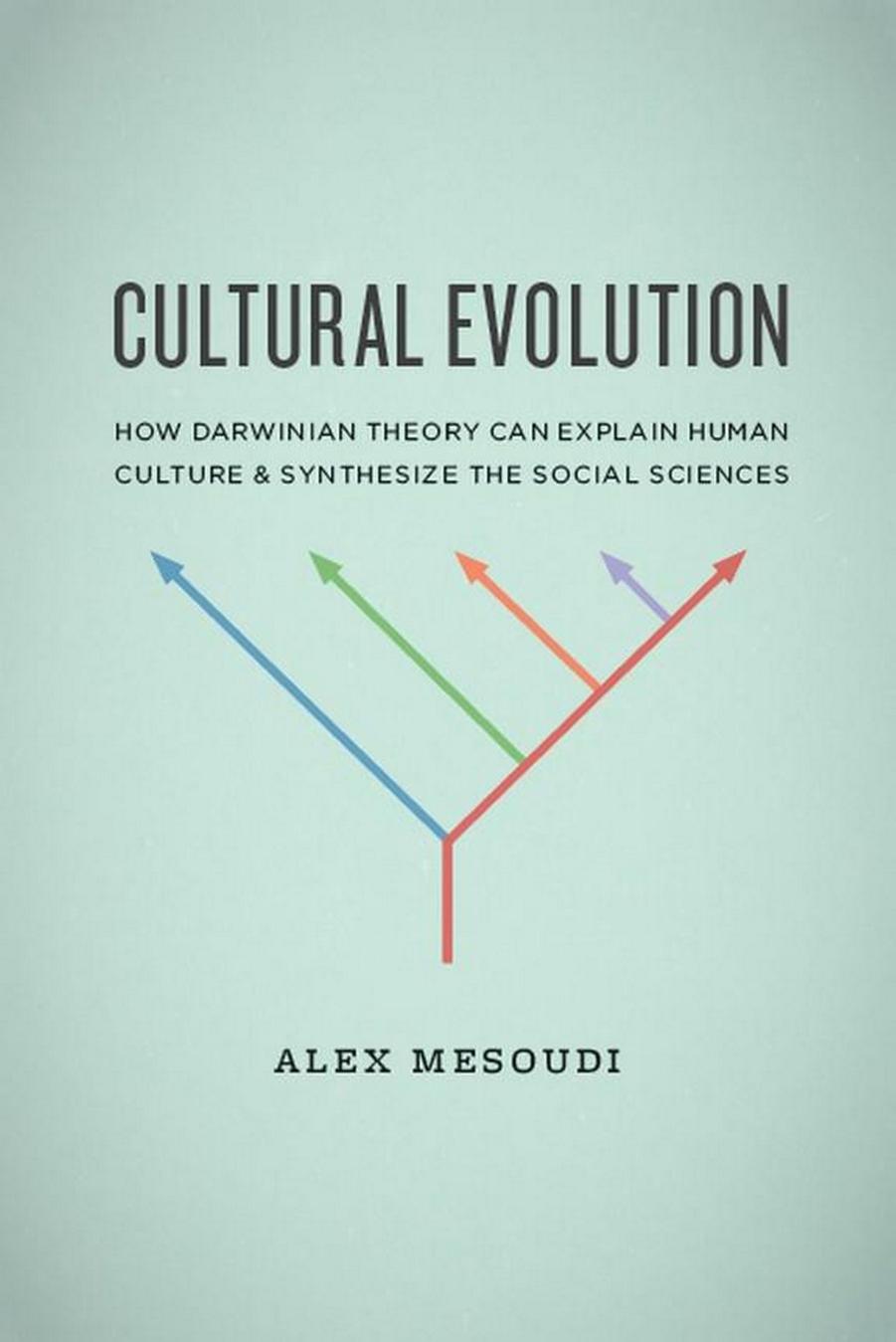 Cultural Evolution: How Darwinian Theory Can Explain Human Culture and Synthesize the Social Sciences by Alex Mesoudi