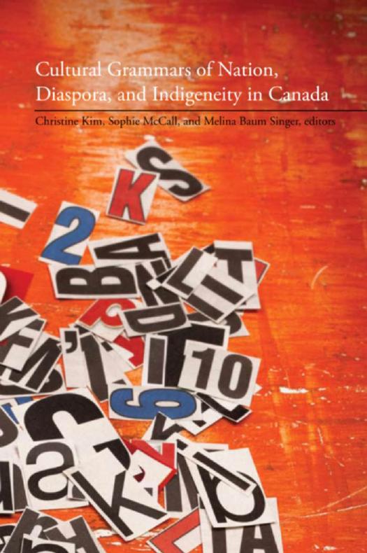 Cultural Grammars of Nation, Diaspora, and Indigeneity in Canada by Christine Kim Sophie McCall and Melina Baum Singer