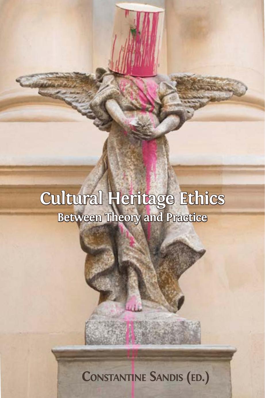 Cultural Heritage Ethics: Between Theory and Practice by Constantine Sandis