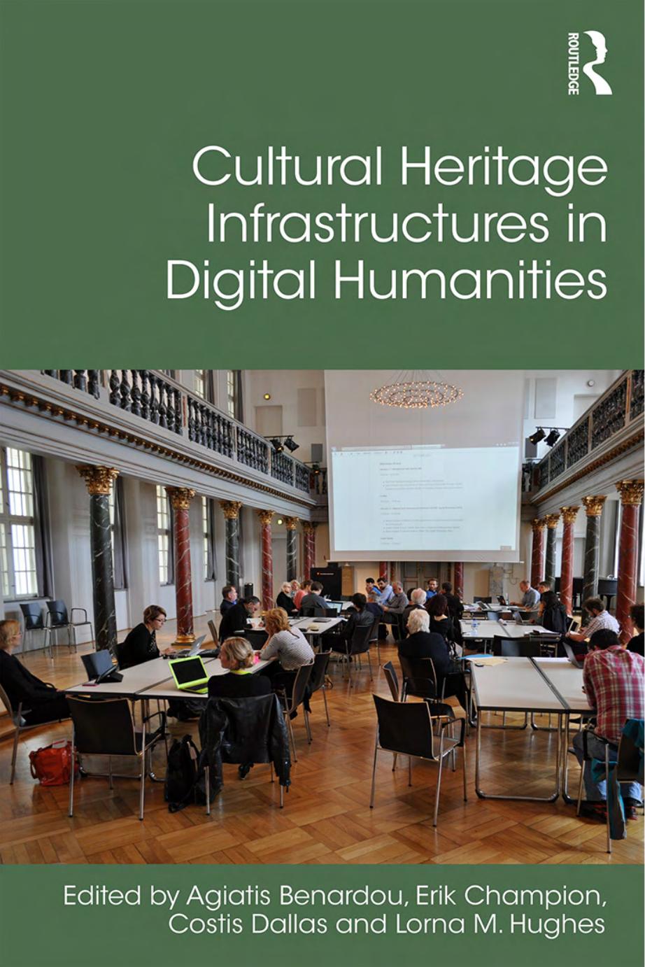 Cultural Heritage Infrastructures in Digital Humanities by Agiatis Benardou Erik Champion Costis Dallas Lorna Hughes