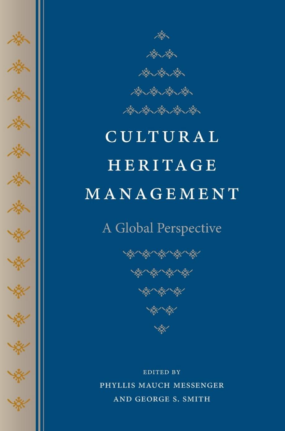 Cultural Heritage Management: A Global Perspective by Phyllis Mauch Messenger and George S. Smith