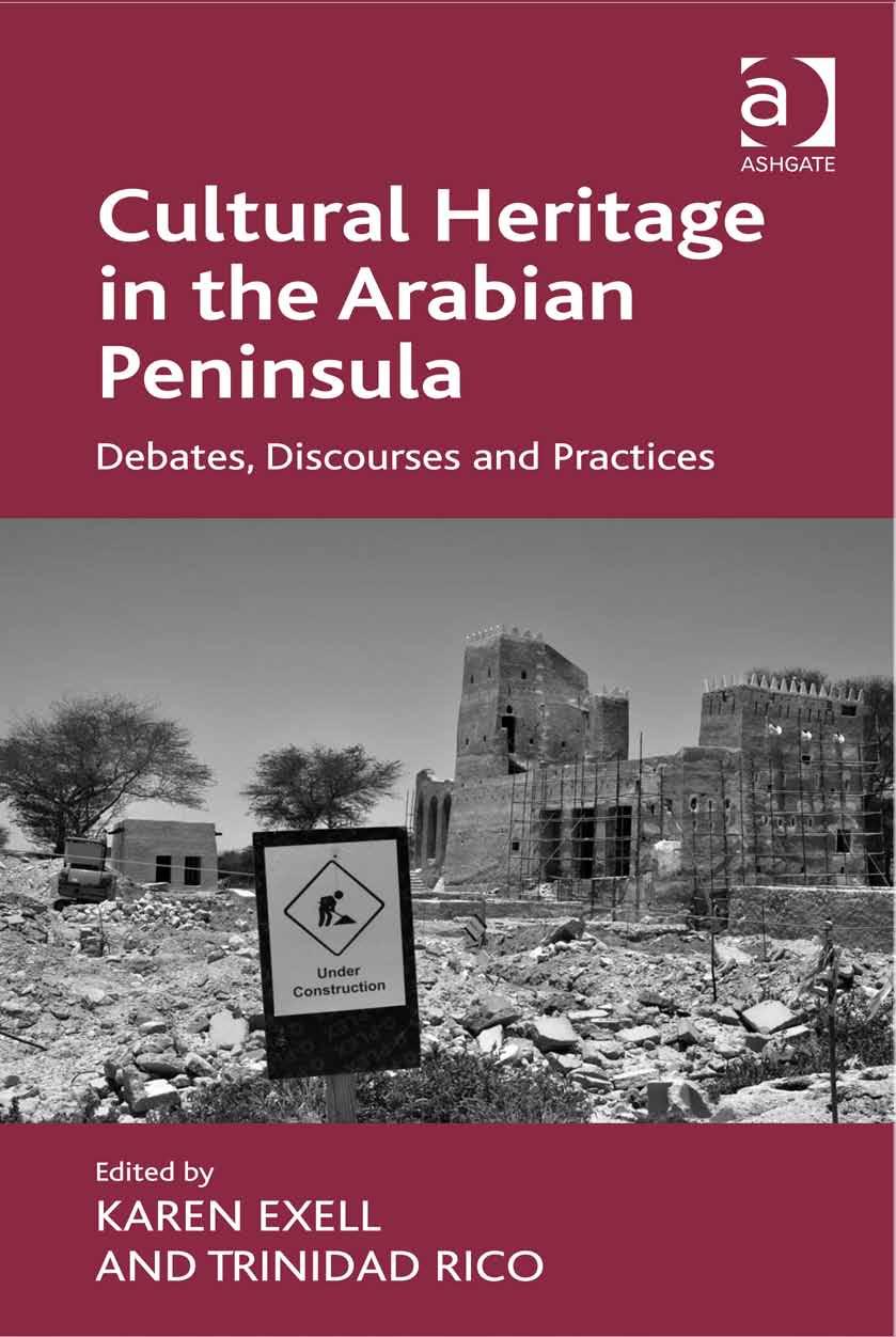 Cultural Heritage in the Arabian Peninsula: Debates, Discourses and Practices by Karen Exell Trinidad Rico