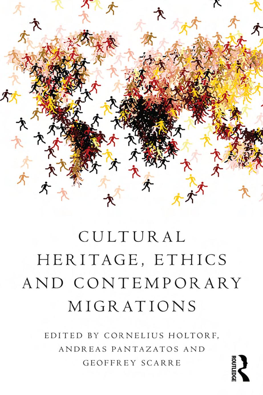 Cultural Heritage, Ethics and Contemporary Migrations by Cornelius Holtorf Andreas Pantazatos Geoffrey Scarre