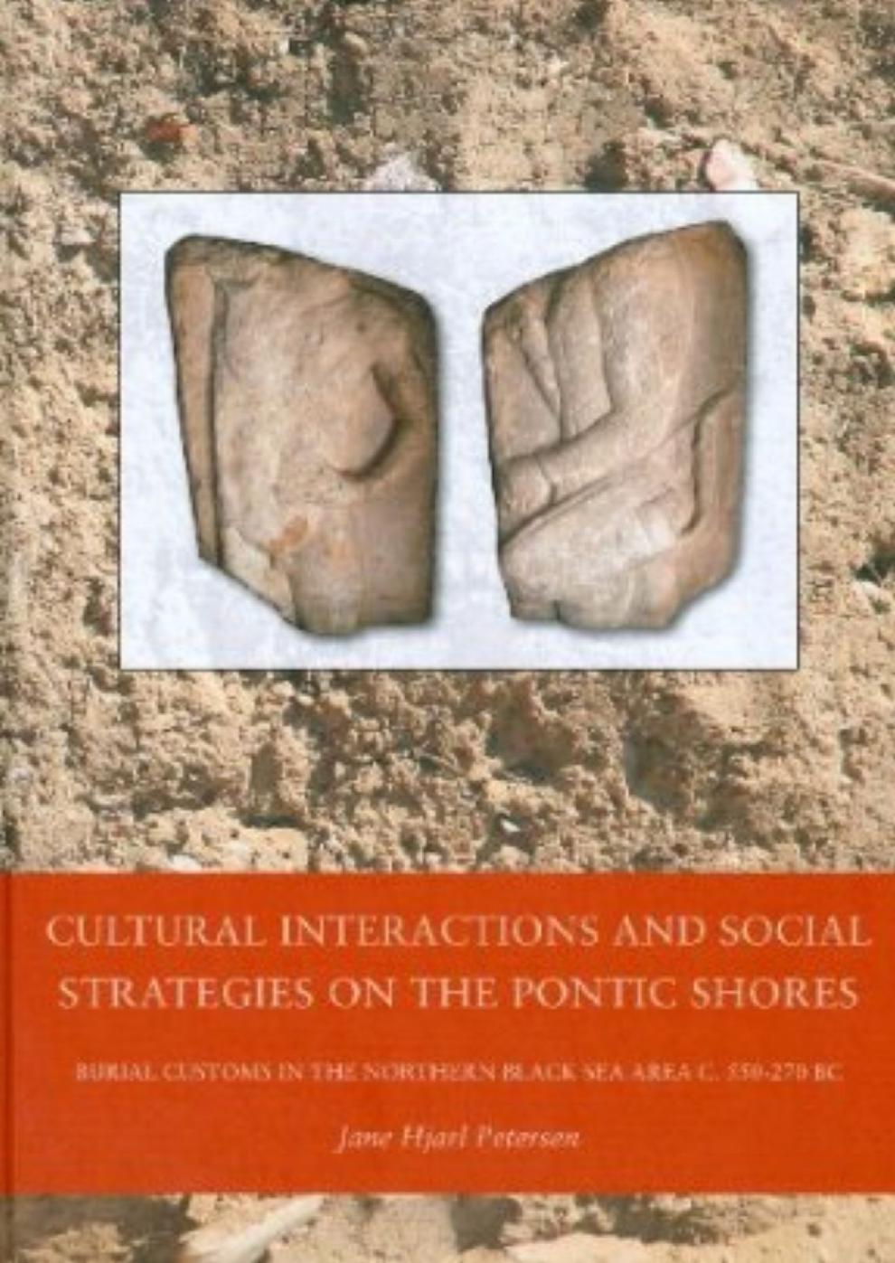 Cultural Interactions and Social Strategies on the Pontic Shores: Burial Customs in the Northern Black Sea Area c. 550-270 BC (Black Sea Studies) by Jane Hjarl Petersen