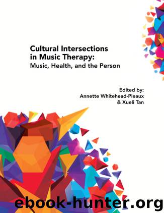 Cultural Intersections in Music Therapy: Music, Health, and the Person by Whitehead-Pleaux Annette Tan Xueli (Eds.)