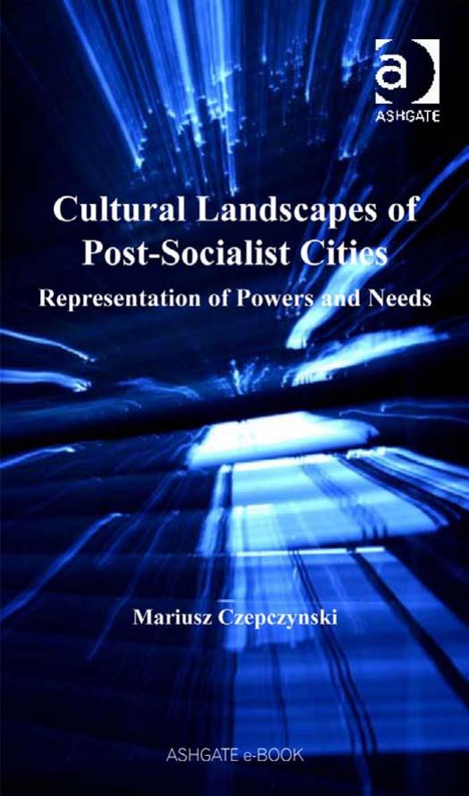 Cultural Landscapes of Post-socialist Cities : Representation of Powers and Needs (Re-Materialising Cultural Geography) by Mariusz Czepczynski