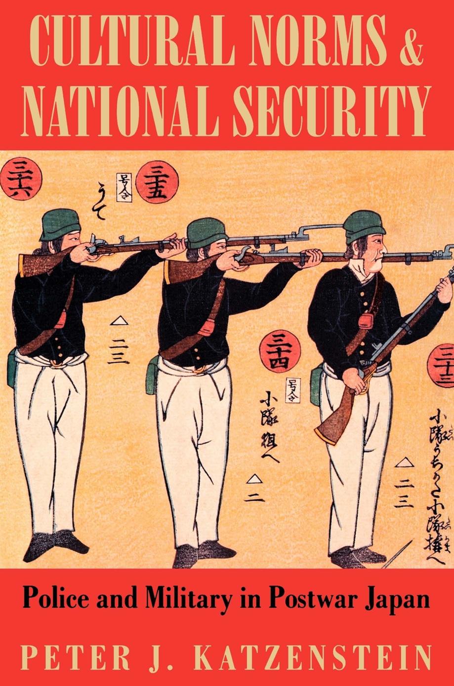 Cultural Norms and National Security: Police and Military in Postwar Japan by Peter J. Katzenstein