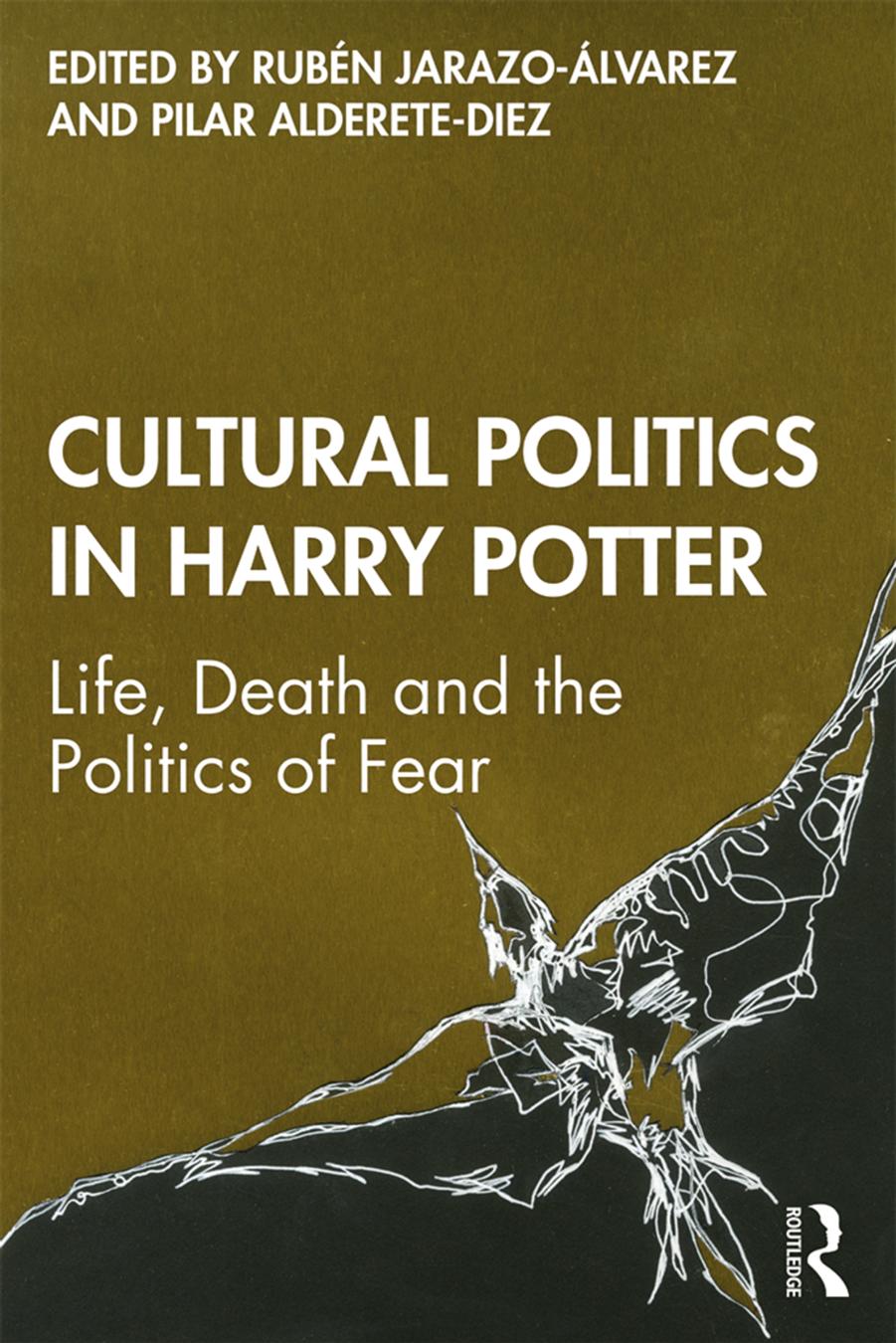 Cultural Politics in Harry Potter : Life, Death and the Politics of Fear by Ruben Jarazo-Alvarez and Pilar Alderete-Diez