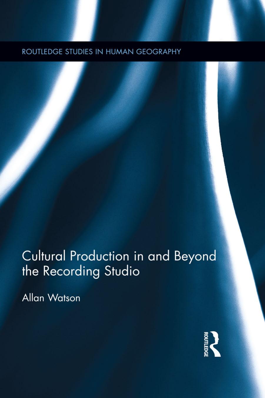 Cultural Production in and Beyond the Recording Studio by Allan Watson
