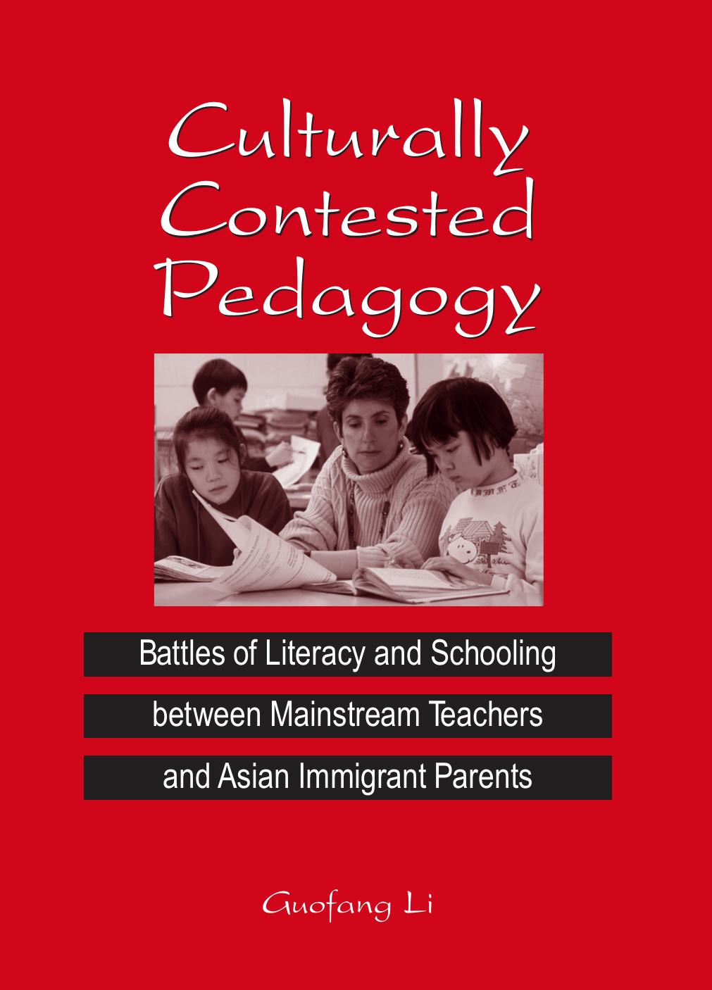 Culturally Contested Pedagogy: Battles of Literacy and Schooling Between Mainstream Teachers and Asian Immigrant Parents by Guofang Li