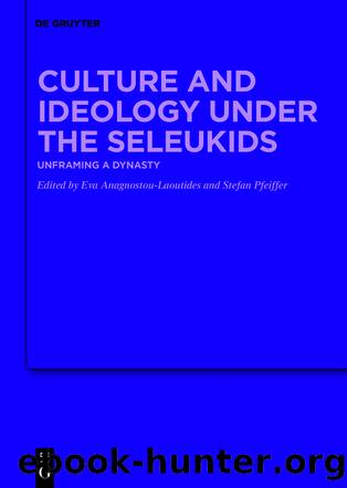 Culture and Ideology under the Seleukids by Eva Anagnostou-Laoutides Stefan Pfeiffer