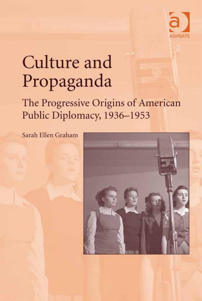 Culture and Propaganda: The Progressive Origins of American Public Diplomacy 1936-1953 by Graham Sarah Ellen