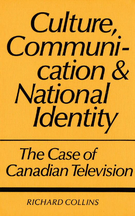 Culture, Communication and National Identity : The Case of Canadian Television by Richard Collins