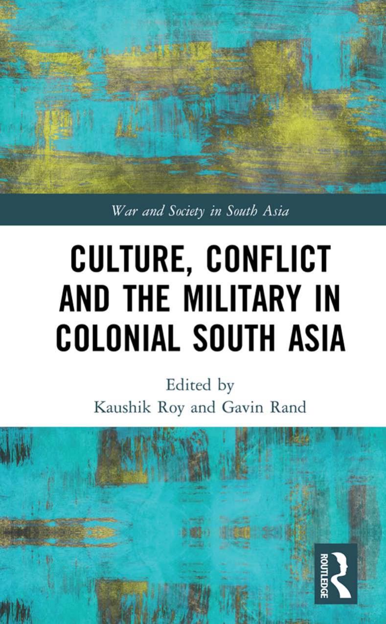Culture, conflict and the military in colonial South Asia by Gavin Rand (editor); Kaushik Roy (editor)