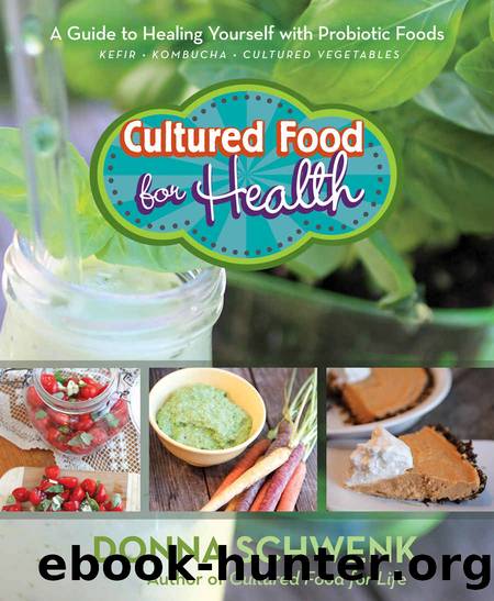 Cultured Food for Health: A Guide to Healing Yourself with Probiotic Foods Kefir * Kombucha * Cultured Vegetables by Donna Schwenk