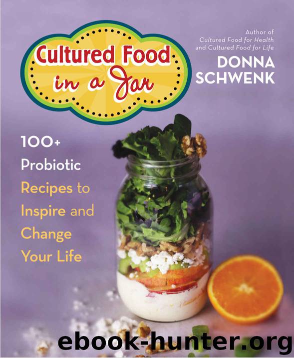 Cultured Food in a Jar: 100+ Probiotic Recipes to Inspire and Change Your Life by Donna Schwenk