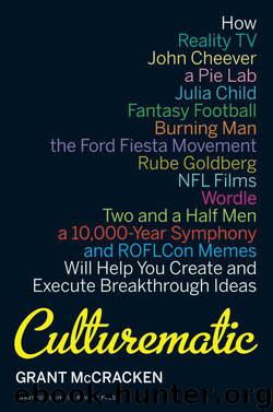 Culturematic: How Reality TV, John Cheever, a Pie Lab, Julia Child, Fantasy Football . . . Will Help You Create an by Grant McCracken
