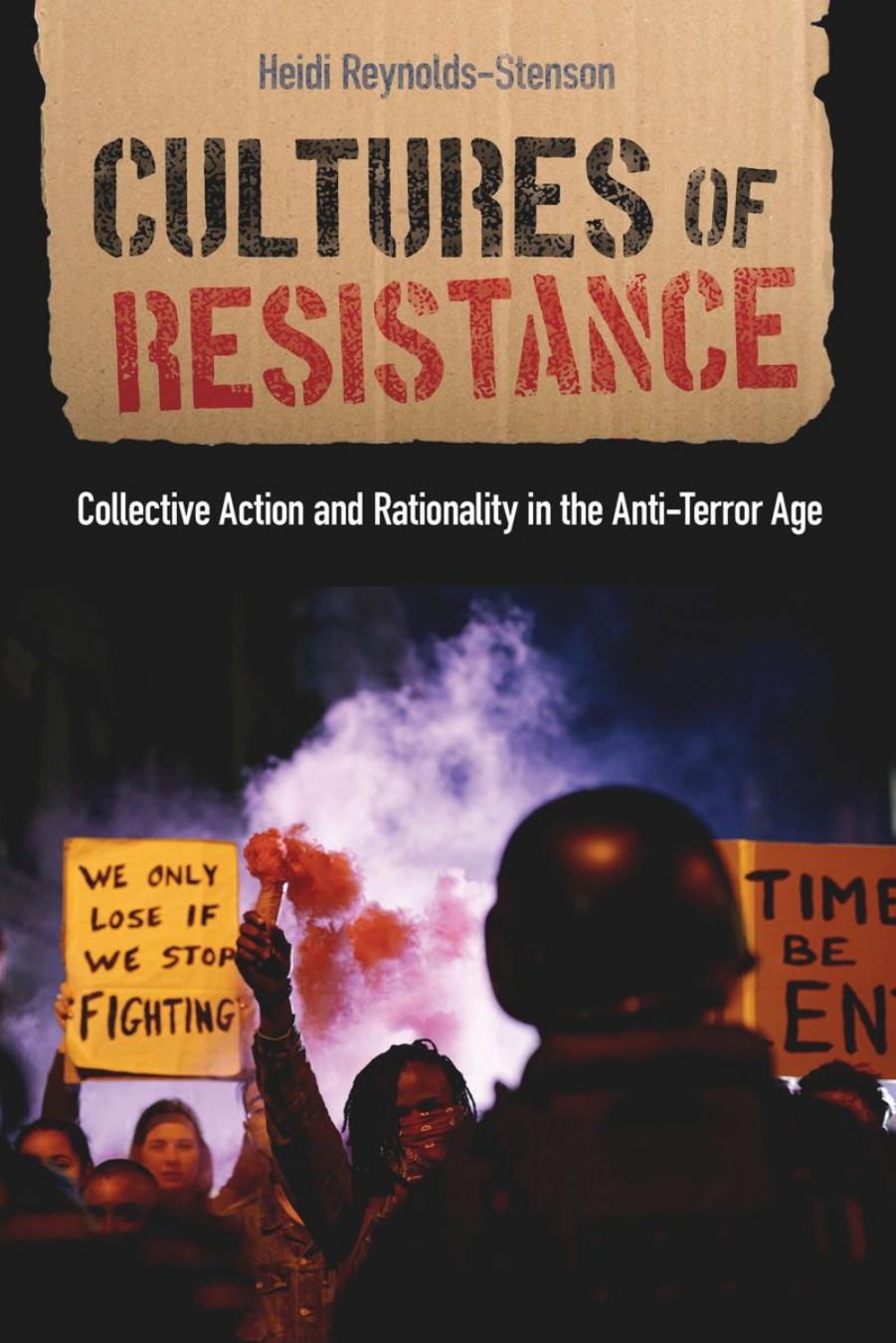 Cultures of Resistance: Collective Action and Rationality in the Anti-Terror Age by Heidi Reynolds-Stenson