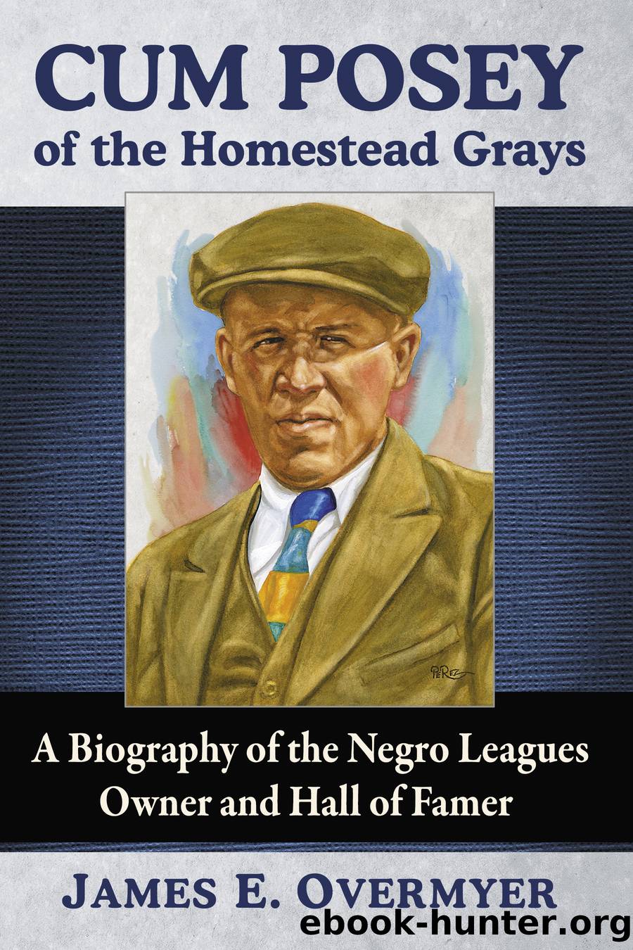 Cum Posey of the Homestead Grays: a Biography of the Negro Leagues Owner and Hall of Famer by James E. Overmyer