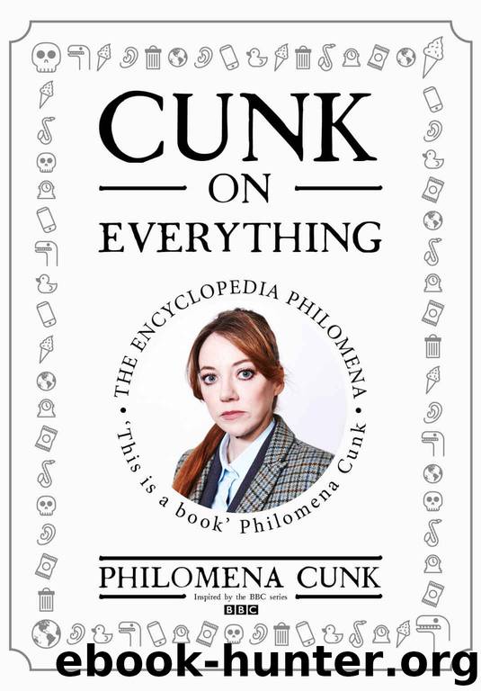 Cunk on Everything: The Encyclopedia Philomena by Philomena Cunk