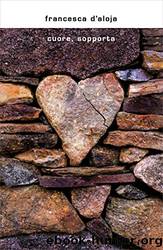 Cuore, sopporta by Francesca d'Aloja