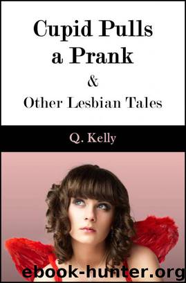 Cupid Pulls a Prank and Other Lesbian Tales by Q. Kelly