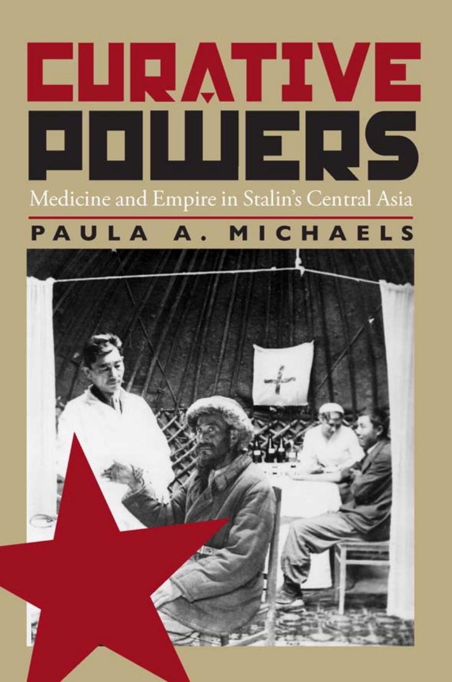 Curative Powers: Medicine And Empire In Stalinâs Central Asia by Paula A. Michaels