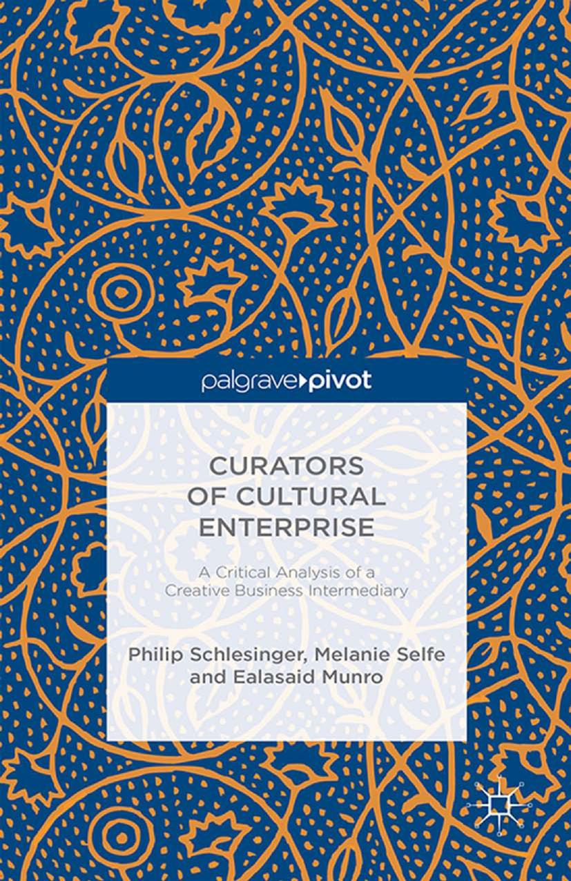 Curators of Cultural Enterprise: A Critical Analysis of a Creative Business Intermediary by Philip Schlesinger