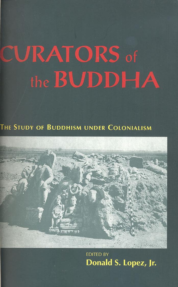 Curators of the Buddha: The Study of Buddhism Under Colonialism by Donald S. Lopez Jr. (Editor)