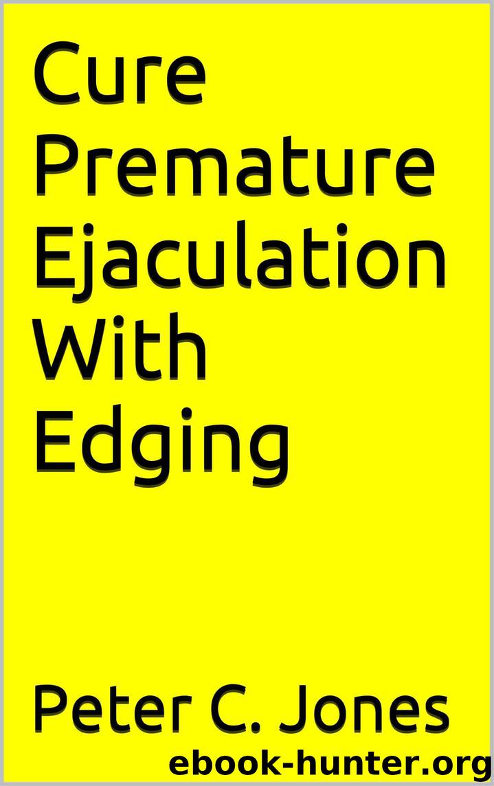 Cure Premature Ejaculation With Edging by Jones Peter C