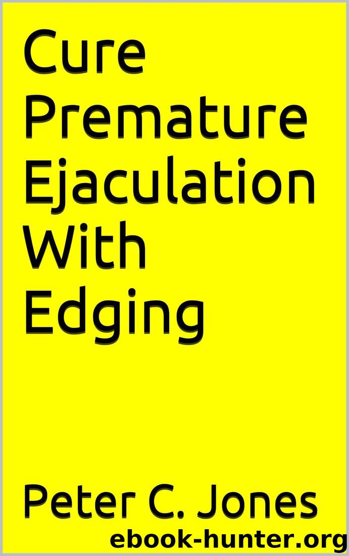 Cure Premature Ejaculation With Edging by Peter C. Jones