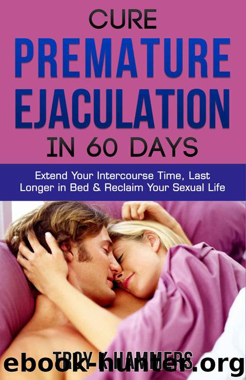 Cure Premature Ejaculation in 60 Days: Extend Your Intercourse Time, Last Longer in Bed & Reclaim Your Sexual Life (Better Sex Life for Men) by Hammers Troy K