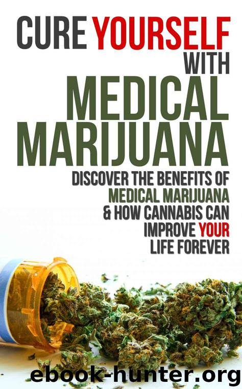 Cure Yourself with Medical Marijuana: Discover the benefits of Medical Marijuana & How Cannabis can Improve Your Life Forever (Medical Marijuana, Cannabis, Marijuana, marijuana legalization) by Richards Mark
