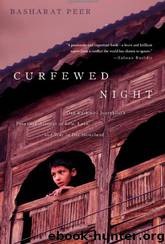 Curfewed Night: One Kashmiri Journalist's Frontline Account of Life, Love, and War in His Homeland by Basharat Peer