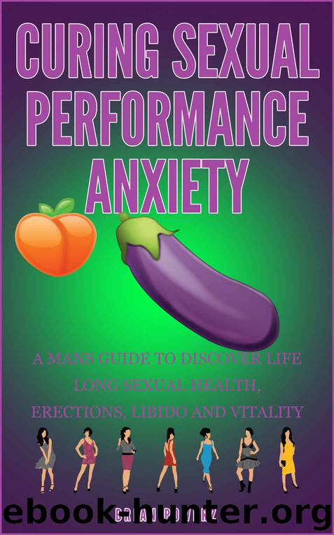 Curing sexual performance anxiety: A mans guide to discover life long sexual health,erections, libido and vitality by Brian Powerz