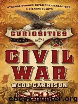 Curiosities of the Civil War: Strange Stories, Infamous Characters and Bizarre Events by Webb Garrison