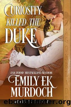 Curiosity Killed the Duke (Dukes in Danger Book 8) by Emily E K Murdoch