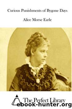 Curious Punishments of Bygone Days by Alice Morse Earle