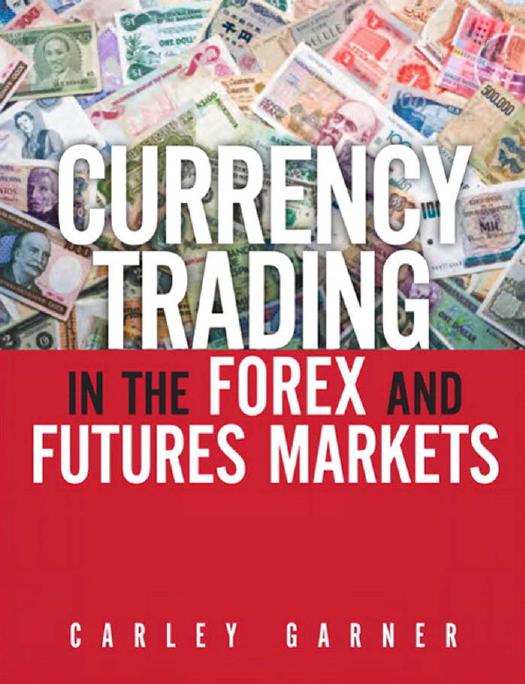 Currency Trading in the FOREX and Futures Markets by Carley Garner
