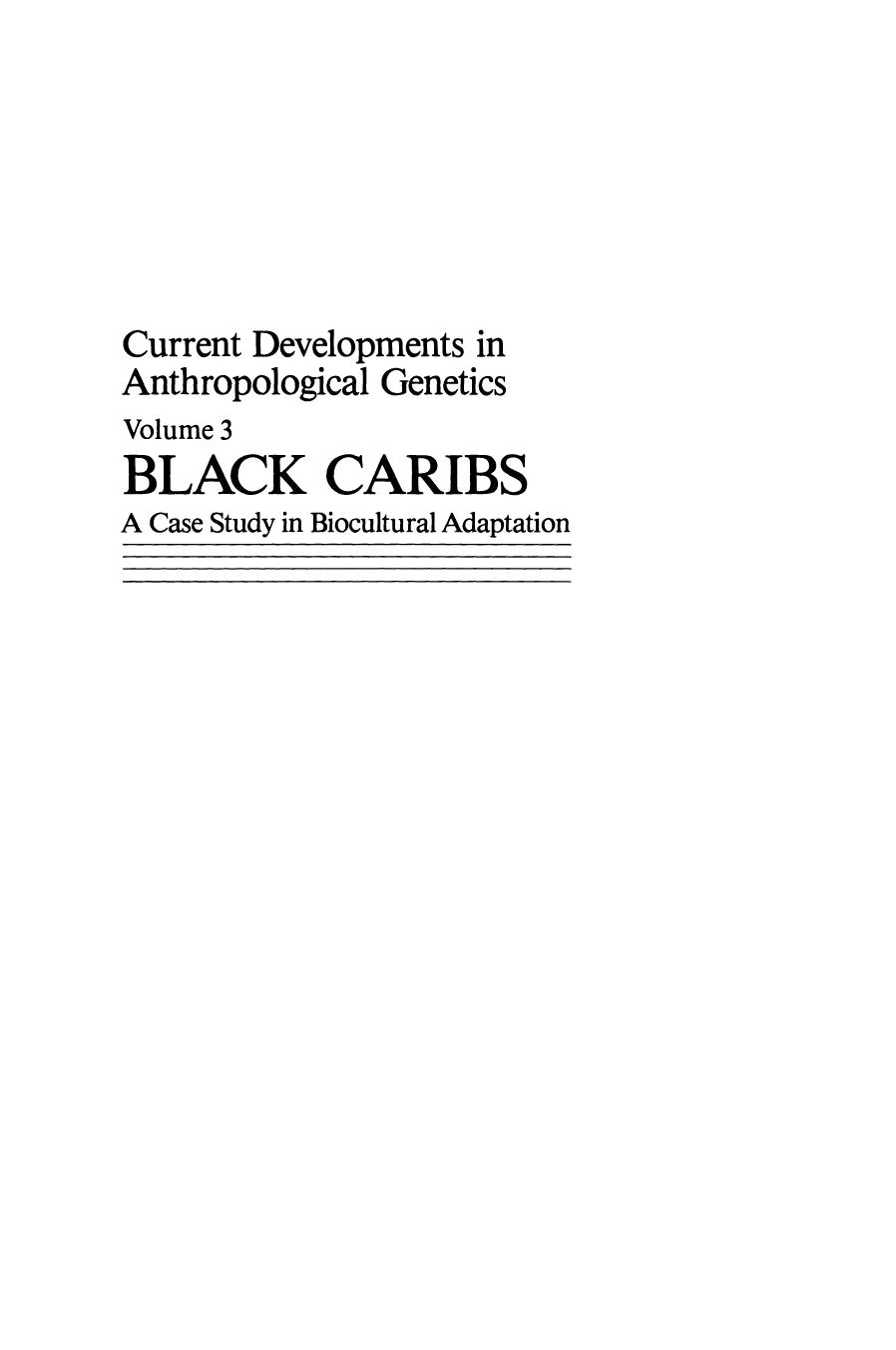 Current Developments in Anthropological Genetics: Volume 3 Black Caribs A Case Study in Biocultural Adaptation by Michael H. Crawford (auth.) Michael H. Crawford (eds.)