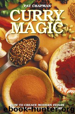 Curry Magic--How to Create Modern Indian Restaurant Dishes at Home by Pat Chapman