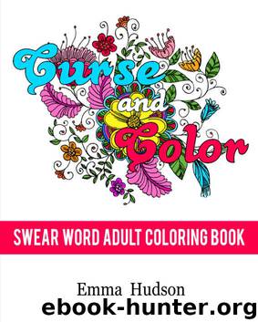 Curse and Color: Swear Word Adult Coloring Book (Curse and Color: Swear Word Adult Coloring Books 1) by Emma Hudson